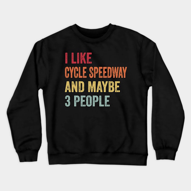 I Like Cycle Speedway & Maybe 3 People Cycle Speedway Lovers Gift Crewneck Sweatshirt by ChadPill